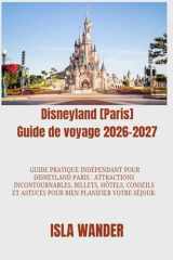 Disneyland [Paris] Guide de voyage 2026–2027: Guide pratique indépendant pour Disneyland Paris : attractions incontournables, billets, hôtels, ... bien planifier votre séjour. (French Edition) cover image