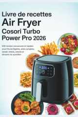 Livre de recettes Air Fryer Cosori Turbo Power Pro 2026: 500 recettes savoureuses et rapides pour fritures légères, plats complets, snacks et desserts du quotidien (French Edition) cover image