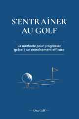 S'entraîner au golf: La méthode pour progresser grâce à un entraînement efficace (French Edition) cover image
