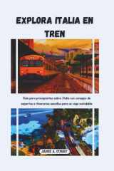 EXPLORA ITALIA EN TREN: Guía para principiantes sobre Italia con consejos de expertos e itinerarios sencillos para un viaje inolvidable (DETAILED TOP TRAVEL TALES & TIPS GUIDE) (Spanish Edition) cover image