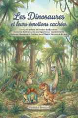Les Dinosaures et leurs émotions cachées: Livre pour enfants de Gestion des Émotions : Aventures de Dinosaures pour Apprivoiser ses Sentiments. ... et Garçons de 4-8 ans. (French Edition) cover image