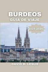 BURDEOS GUÍA DE VIAJE 2025-2026: Descubriendo la ciudad del vino, el arte y los tesoros menos conocidos (Spanish Edition) cover image