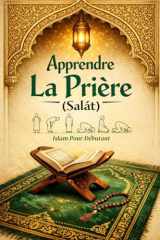 Apprendre La Prière Islam: Islam Pour Débutant (French Edition) cover image