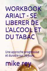 WORKBOOK ARIALT - SE LIBERER DE L'ALCOOL ET DU TABAC: Une approche progressive et durable sur 70 jours (French Edition) cover image