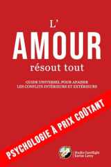 L'AMOUR RÉSOUT TOUT: Guide universel pour apaiser les conflits intérieurs et extérieurs (Psychologie à prix coûtant) (French Edition) cover image