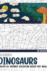 Mystery Dinosaurs Color By Number Coloring Book for Adults: 30 Unique Adult Coloring Mystery Puzzle Designs (Mystery Color By Number Books for Adults) cover image