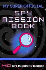 My Super Official Spy Mission Book 40 Missions Inside - Spy School - Spy Ninja - Learn to Be a SPY - Spy Book for Kids - Spy Book for Kids Age 6 - Spy Book for Kids Age 8 - Spy Book for Kids Age 10 cover image