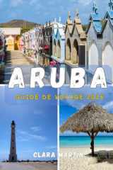 ARUBA GUIDE DE VOYAGE 2026: Découvrez l'île du bonheur grâce à des conseils d'initiés, des attractions incontournables et des trésors cachés. (French Edition) cover image