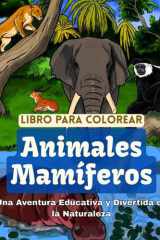 Libro para colorear Animales Mamíferos: Una Aventura Educativa y Divertida en la Naturaleza: Colorea y Aprende sobre 25 Especies de Animales Salvajes ... para niños de 4 a 8 años (Spanish Edition) cover image