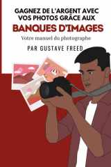 Gagnez de l’argent avec vos photos: Le manuel du photographe sur les banques d’images (French Edition) cover image