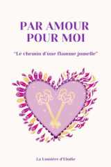 Par amour pour moi - Le chemin d'une flamme jumelle: Parcours de guérison, de conscience et de reconnexion à soi (French Edition) cover image