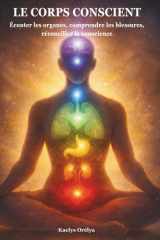 Le Corps conscient: Écouter les organes, comprendre les blessures, réconcilier la conscience (French Edition) cover image