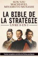 La Bible de la stratégie - édition enrichie de 210 fiches pratiques: L’Art de la guerre, Le Prince et Le Traité des Cinq Roues réunis pour maîtriser décision, pouvoir et confrontation cover image