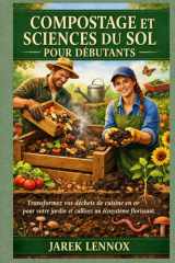 COMPOSTAGE ET SCIENCES DU SOL POUR DÉBUTANTS: Transformez vos déchets de cuisine en or pour votre jardin et cultivez un écosystème florissant. (French Edition) cover image