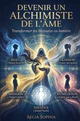 Devenir un Alchimiste de l'Âme: Transformer tes blessures en lumière (French Edition) cover image