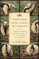TAMANDUA COMME ANIMAL DE COMPAGNIE: Au-delà des fourmilières : comprendre, prendre soin et vivre en harmonie avec les tamanduas (French Edition) cover image