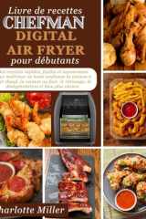 Livre de recettes Chefman Digital Air Fryer pour Debutants: Des recettes rapides, faciles et savoureuses pour maitriser en toute confiance la cuisson ... et bien plus encore. (French Edition) cover image