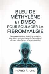 Bleu de méthylène et DMSO pour soulager la fibromyalgie: Des stratégies sûres et fondées sur la science pour réduire la douleur, calmer l'inflammation ... sa force au quotidien (French Edition) cover image