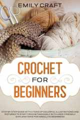 Crochet for Beginners Step by Step Guide with a Tons of Colorful Illustrations and Pictures to Start Crocheting Easily with User-Friendly Explanations for Absolute Beginners cover image