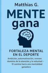 MENTE gana: fortaleza mental en el deporte: Ambición, automotivación, reveses dominio de la atención y la voluntad: El camino hacia una mentalidad ganadora (Spanish Edition) cover image