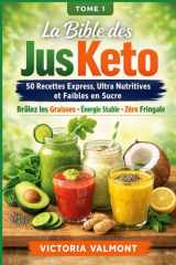 La Bible des Jus Keto : 50 Recettes Express, Ultra Nutritives et Faibles en Sucre: Tome 1 (French Edition) cover image