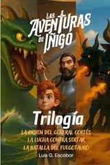 Las Aventuras de Íñigo: TRILOGÍA PRIMERA: La orden del General Cortés, La Lucha contra Sertar y La Batalla del Fuegotauro. (Spanish Edition) cover image