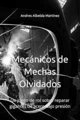 Mecánicos de Mechas Olvidados: Un juego de rol sobre reparar gigantes de acero bajo presión (Spanish Edition) cover image