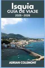 Isquia GUÍA DE VIAJE 2025 – 2026: Explora la encantadora isla de Italia con itinerarios, consejos locales y recomendaciones de expertos para cada viajero (Spanish Edition) cover image