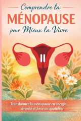 Comprendre la Ménopause pour Mieux la Vivre: Transformez Cette Transition naturelle en Force, énergie et Sérénité. Un Guide Pratique pour le Corps, ... (santé de la femme) (French Edition) cover image