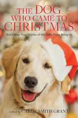 The Dog Who Came to Christmas And Other True Stories of the Gifts Dogs Bring Us cover image