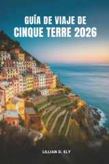 GUÍA DE VIAJE DE CINQUE TERRE 2026: Explorando los pueblos costeros atemporales de Italia (Spanish Edition) cover image