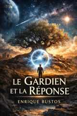 LE GARDIEN ET LA REPONSE: UNE HISTOIRE D'UNE VIE VENUE D'AILLEURS (French Edition) cover image