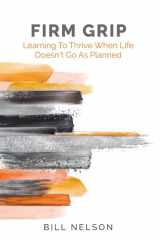 Firm Grip Learning to Thrive When Life Doesn't Go as Planned cover image