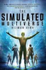 The Simulated Multiverse An MIT Computer Scientist Explores Parallel Universes, the Simulation Hypothesis, Quantum Computing and the Mandela Effect cover image