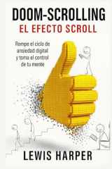 Doom-Scrolling. El Efecto Scroll. Rompe el ciclo de ansiedad digital y toma el control de tu mente. Técnicas para reducir la ansiedad digital, ... y mejorar tu salud mental (Spanish Edition) cover image