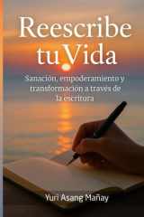 Reescribe Tu Vida: Sanación, Empoderamiento y Transformación a Través de la Escritura (Spanish Edition) cover image