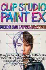 Clip Studio Paint EX Guide de l'utilisateur: Manuel complet étape par étape pour débutants et professionnels: Une approche pratique et approfondie des ... à la production finale (French Edition) cover image