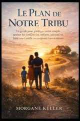 Le Plan de Notre Tribu: Le guide pour protéger votre couple, apaiser les conflits (ex, enfants, jalousie) et bâtir une famille recomposée harmonieuse. (French Edition) cover image