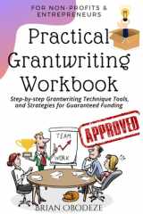 Practical Grant Writing Workbook for Non-profits and Entrepreneurs: Step-by-step Grant Writing Techniques, Tools, and Strategies for Guaranteed Funding cover image