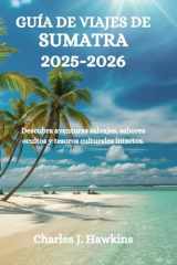 GUÍA DE VIAJES DE SUMATRA 2025-2026: Descubra aventuras salvajes, sabores ocultos y tesoros culturales intactos. (Spanish Edition) cover image
