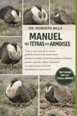 MANUEL DU TÉTRAS DES ARMOISES: Tout ce que vous devez savoir, guide de terrain et de conservation : besoins en matière d’aire de répartition et ... et plus enc... (French Edition) cover image