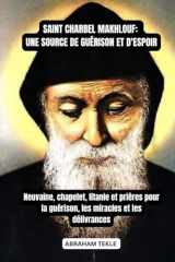SAINT CHARBEL MAKHLOUF: UNE SOURCE DE GUÉRISON ET D'ESPOIR: Neuvaine, chapelet, litanie et prières pour la guérison, les miracles et les délivrances (French Edition) cover image