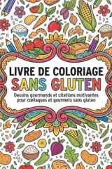 Livre de Coloriage Sans Gluten : Dessins gourmands et citations motivantes pour cœliaques et gourmets sans gluten: Art-Thérapie et Relaxation pour ... Format Carré 8.5" x 8.5" (French Edition) cover image