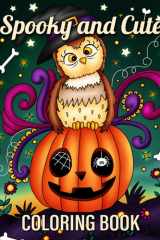 Spooky and Cute: A Halloween Coloring Book for Kids with Adorable Animals, Scary Scenes, Creepy Characters, and Magical Monsters! cover image