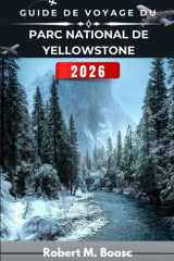 GUIDE DE VOYAGE DU PARC NATIONAL DE YELLOWSTONE 2026: Découvrez des paysages époustouflants, une faune incroyable et des aventures en plein air palpitantes. (French Edition) cover image