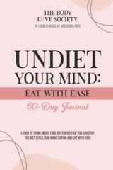 UnDiet Your Mind: Eat with Ease: Learn to think about food differently so you can stop the diet cycle, end binge eating and eat with ease. cover image