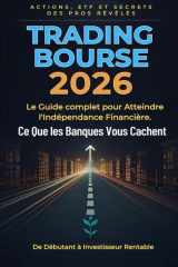 TRADING BOURSE 2026: Le Guide Complet pour Atteindre L'Indépendance Financière - Ce Que Les Banques Vous Cachent (French Edition) cover image