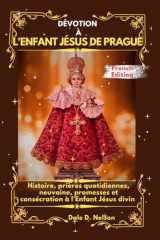 DÉVOTION À L'ENFANT JÉSUS DE PRAGUE: Histoire, prières quotidiennes, neuvaine, promesses et consécration à l'Enfant Jésus divin (French Edition) cover image