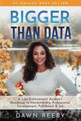 Bigger Than Data A Law Enforcement Analyst's Roadmap to Marketability, Professional Development, Fulfillment & Joy cover image