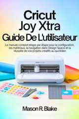 Cricut Joy Xtra Guide De L’utilisateur: Le manuel complet étape par étape pour la configuration, les matériaux, la navigation dans Design Space et la ... créatifs au quotidien (French Edition) cover image